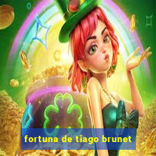 fortuna de tiago brunet